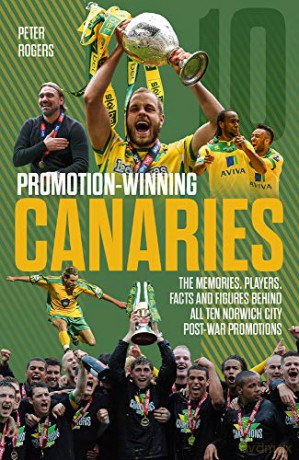 Promotion Winning Canaries: Memories, Players, Facts and Figures Behind All of Norwich City's Post-War Promotions - Peter Rogers [KSIĄŻKA]