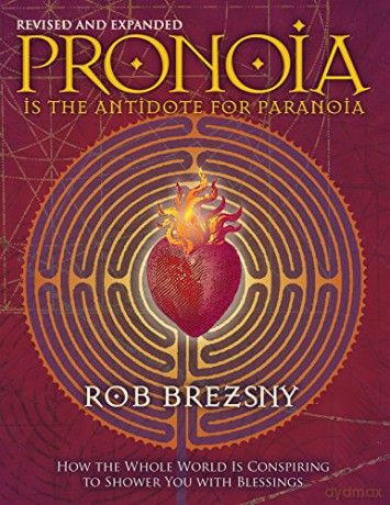 Pronoia Is the Antidote for Paranoia, Revised and Expanded: How the Whole World Is Conspiring to Shower You with Blessings - Rob Brezsny [KSIĄŻKA]