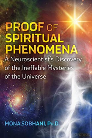 Proof of Spiritual Phenomena: A Neuroscientist's Discovery of the Ineffable Mysteries of the Universe - Mona Sobhani [KSIĄŻKA]