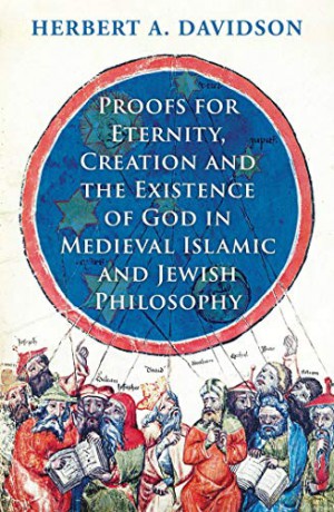 Proofs for Eternity, Creation and the Existence of God in Medieval Islamic and Jewish Philosophy - Herbert A. Davidson [KSIĄŻKA]