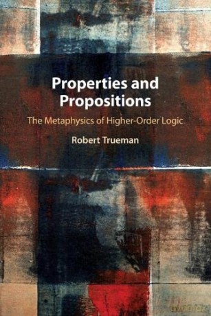 Properties and Propositions: The Metaphysics of Higher-Order Logic - Robert Trueman [KSIĄŻKA]