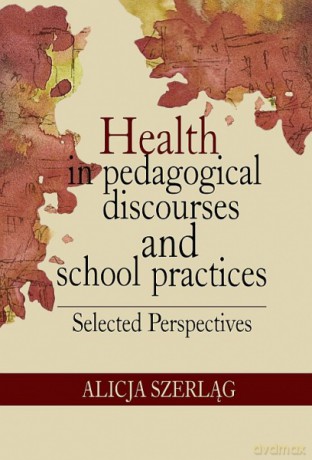 Health in pedagogical discourses and school practices [KSIĄŻKA]