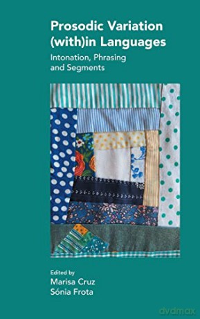 Prosodic Variation (With)in Languages: Intonation, Phrasing and Segments (Studies in Phonetics and Phonology) - Marisa Cruz [KSIĄŻKA]