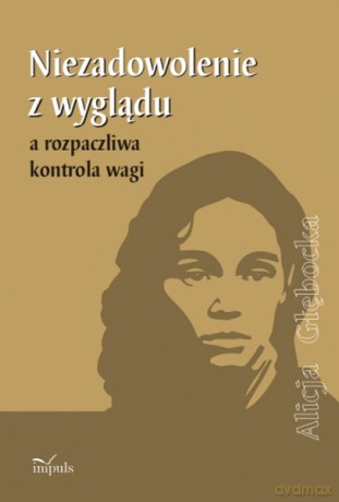Niezadowolenie z wyglądu a rozpaczliwa kontrola wagi [KSIĄŻKA]