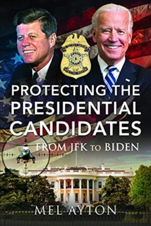 Protecting the Presidential Candidates: From JFK To Biden - Mel Ayton [KSIĄŻKA]