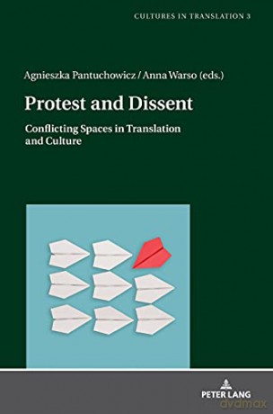 Protest and Dissent; Conflicting Spaces in Translation and Culture (3) (Cultures in Translation: Interdisciplinary Studies in Language, Translation, Culture and Literature) - Agnieszka Pantuchowicz [KSIĄŻKA]