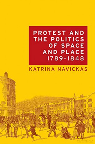 Protest and the Politics of Space and Place, 1789-1848 - Katrina Navickas [KSIĄŻKA]