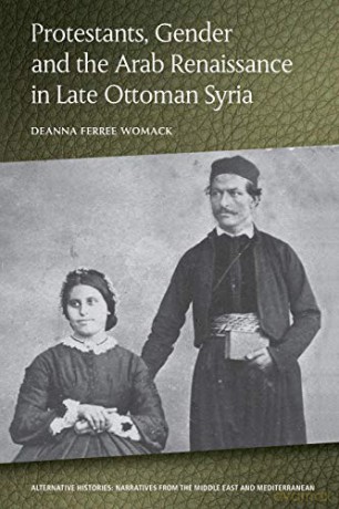 Protestants, Gender and the Arab Renaissance in Late Ottoman Syria (Alternative Histories) - Deanna Ferree [KSIĄŻKA]