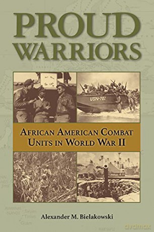 Proud Warriors Volume 6: African American Combat Units in World War II (American Military Studies) - Alexander M Bielakowski [KSIĄŻKA]