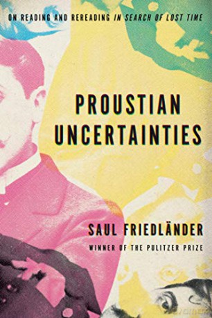 Proustian Uncertainties: On Reading and Rereading in Search of Lost Time - Saul Friedländer [KSIĄŻKA]