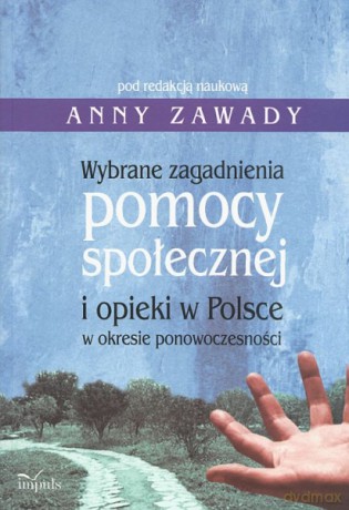Wybrane zagadnienia pomocy społecznej i opieki w Polsce w okresie ponowoczesności [KSIĄŻKA]