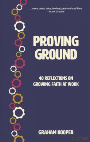 Proving Ground: 40 Personal and Biblical Reflections on Life at Work: 40 Reflections on Growing Faith at Work - Graham Hooper [KSIĄŻKA]