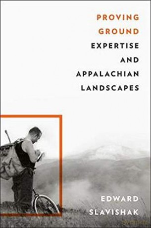 Proving Ground: Expertise and Appalachian Landscapes - Edward Slavishak [KSIĄŻKA]