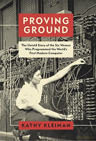 Proving Ground: The Untold Story of the Six Women Who Programmed the World's First Modern Computer - Kathy Kleiman [KSIĄŻKA]
