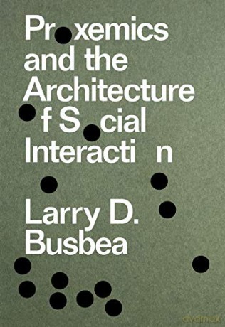 Proxemics and the Architecture of Social Interaction - Larry D. Busbea [KSIĄŻKA]