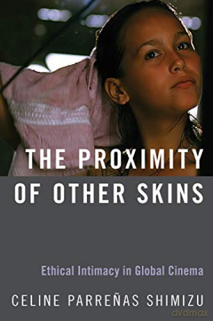Proximity of Other Skins: Ethical Intimacy in Global Cinema - Celine Parrenas Shimizu [KSIĄŻKA]