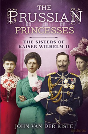 Prussian Princesses: The Sisters of Kaiser Wilhelm II - John Van Der Kiste [KSIĄŻKA]