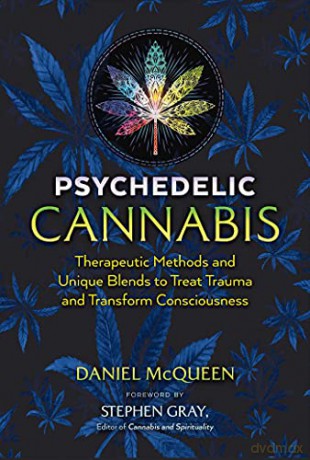 Psychedelic Cannabis: Therapeutic Methods and Unique Blends to Treat Trauma and Transform Consciousness - Daniel McQueen [KSIĄŻKA]