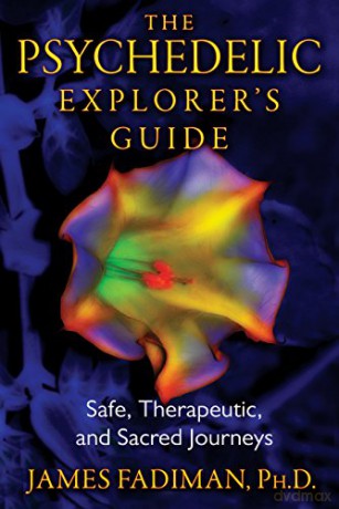 Psychedelic Explorer's Guide: Safe, Therapeutic, and Sacred Journeys - James Fadiman [KSIĄŻKA]