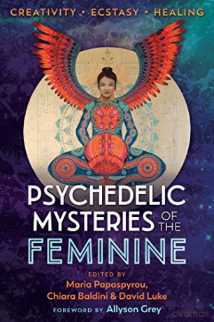 Psychedelic Mysteries of the Feminine: Creativity, Ecstasy, and Healing - Maria Papaspyrou [KSIĄŻKA]