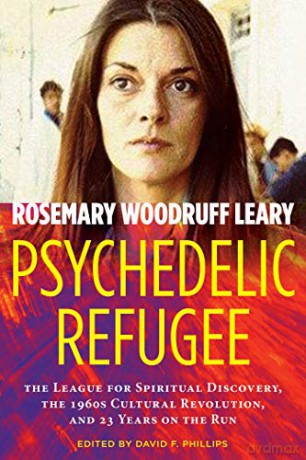 Psychedelic Refugee: The League for Spiritual Discovery, the 1960s Cultural Revolution, and 23 Years on the Run - Rosemary Woodruff Leary [KSIĄŻKA]