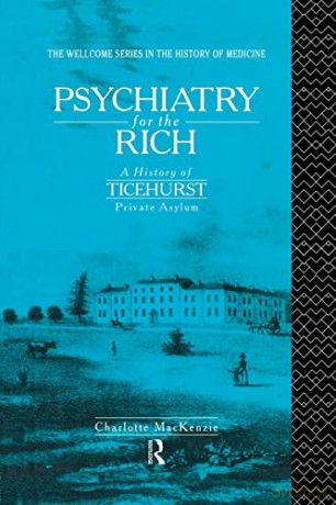 Psychiatry for the Rich: A History of Ticehurst Private Asylum 1792-1917 - Charlotte MacKenzie [KSIĄŻKA]