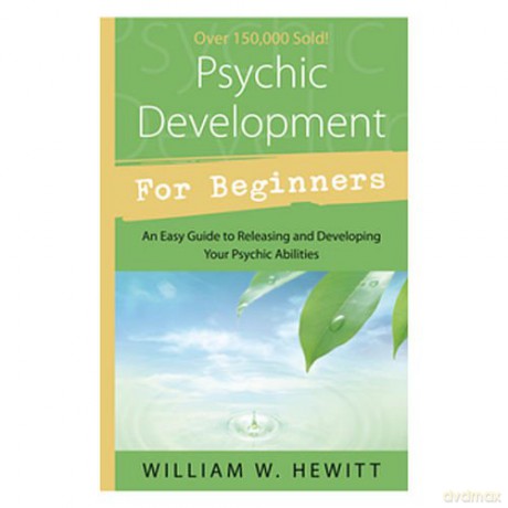PSYCHIC DEVELOPMENT FOR BEGINNERS: An Easy Guide to Releasing and Developing Your Psychic Abilities - William W. Hewitt [KSIĄŻKA]
