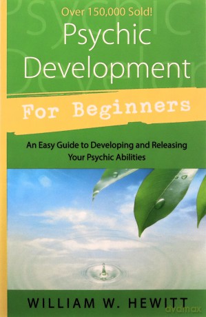 PSYCHIC DEVELOPMENT FOR BEGINNERS: An Easy Guide to Releasing and Developing Your Psychic Abilities - William W. Hewitt [KSIĄŻKA]