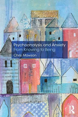 Psychoanalysis and Anxiety: From Knowing to Being - Chris Mawson [KSIĄŻKA]