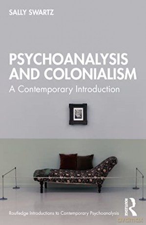Psychoanalysis and Colonialism: A Contemporary Introduction (Routledge Introductions to Contemporary Psychoanalysis) - Sally Swartz [KSIĄŻKA]