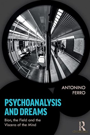 Psychoanalysis and Dreams: Bion, the Field and the Viscera of the Mind - Antonino Ferro [KSIĄŻKA]