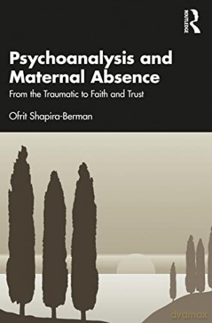 Psychoanalysis and Maternal Absence: From the Traumatic to Faith and Trust - Ofrit Shapira-Berman [KSIĄŻKA]