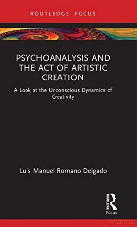 Psychoanalysis and the Act of Artistic Creation: A Look at the Unconscious Dynamics of Creativity (Routledge Focus on Mental Health) - Luís Manuel Romano Delgado [KSIĄŻKA]