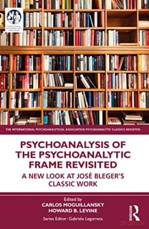 Psychoanalysis of the Psychoanalytic Frame Revisited: A New Look at José Bleger's Classic Work (The International Psychoanalytical Association Psychoanalytic Classics Revisited) - Carlos Moguillansky [KSIĄŻKA]