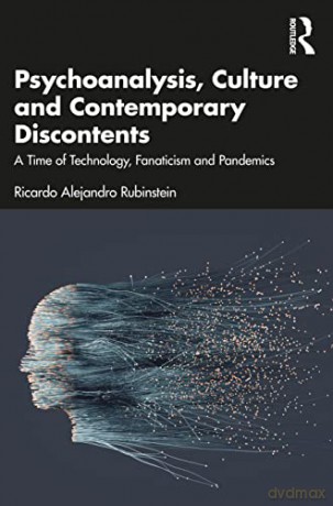Psychoanalysis, Culture and Contemporary Discontents: A Time of Technology, Fanaticism and Pandemics - Ricardo Alejandro Rubinstein [KSIĄŻKA]