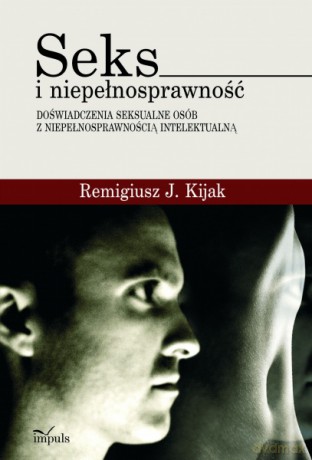 Seks i niepełnosprawność - doświadczenia seksualne osób z niepełnosprawnością intelektualną [KSIĄŻKA]