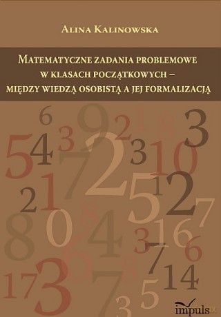 Matematyczne zadania problemowe w klasach początkowych - między wiedzą osobistą a jej formalizacją [KSIĄŻKA]