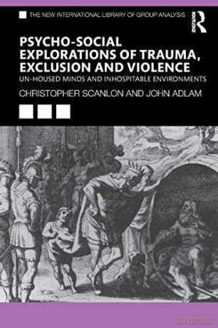 Psycho-social Explorations of Trauma, Exclusion and Violence: Un-housed Minds and Inhospitable Environments (The New International Library of Group Analysis) - Christopher Scanlon [KSIĄŻKA]