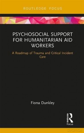 Psychosocial Support for Humanitarian Aid Workers: A Roadmap of Trauma and Critical Incident Care (Routledge Focus on Mental Health) - Fiona Dunkley [KSIĄŻKA]