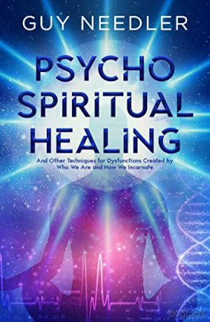 Psycho-Spiritual Healing: And Other Techniques for Dysfunctions Created by Who We are and How We Incarnate - Guy Steven Needler [KSIĄŻKA]