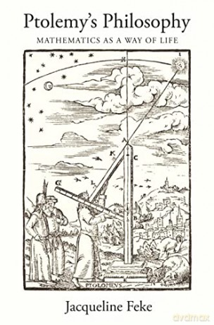 Ptolemy's Philosophy: Mathematics as a Way of Life - Jacqueline Feke [KSIĄŻKA]