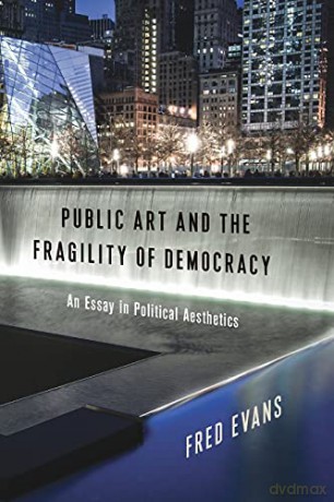 Public Art and the Fragility of Democracy: An Essay in Political Aesthetics (Columbia Themes in Philosophy, Social Criticism, and the Arts) - Fred Evans [KSIĄŻKA]