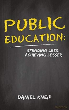 Public Education: Spending Less, Achieving Lesser - Daniel Kneip [KSIĄŻKA]