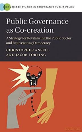 Public Governance as Co-creation: A Strategy for Revitalizing the Public Sector and Rejuvenating Democracy (Cambridge Studies in Comparative Public Policy) - Christopher Ansell [KSIĄŻKA]