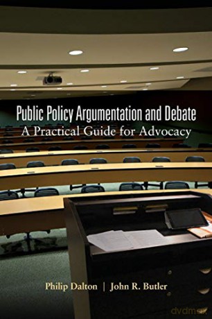 Public Policy Argumentation and Debate; A Practical Guide for Advocacy - Philip Dalton [KSIĄŻKA]