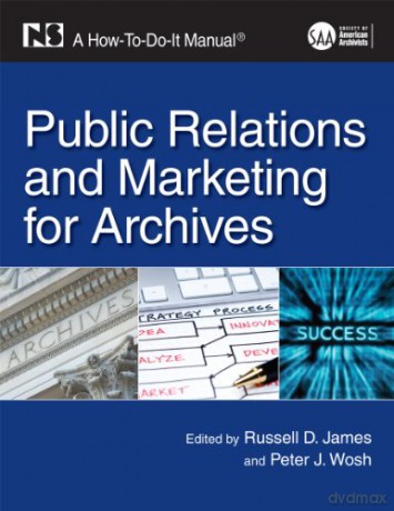 Public Relations and Marketing for Archivists: A How-to-Do-it Manual - Russell D. James [KSIĄŻKA]