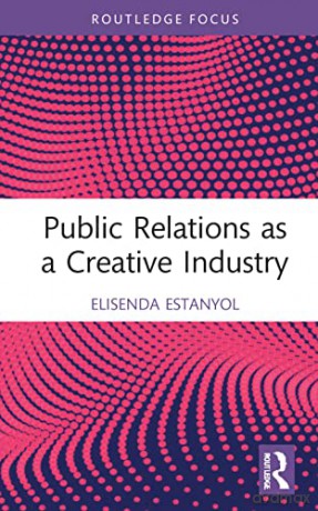Public Relations as a Creative Industry (Routledge Research in the Creative and Cultural Industries) - Elisenda Estanyol [KSIĄŻKA]
