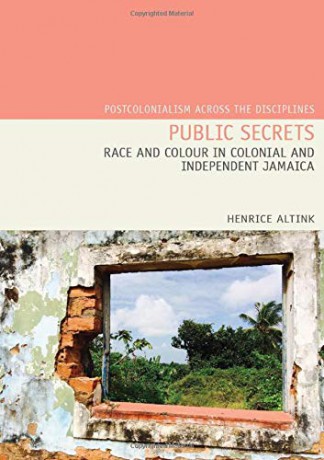 Public Secrets: Race and Colour in Colonial and Independent Jamaica (Postcolonialism Across the Disciplines): 22 - Henrice Altink [KSIĄŻKA]
