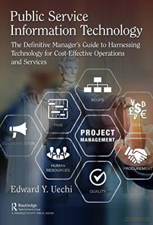 Public Service Information Technology: The Definitive Manager's Guide to Harnessing Technology for Cost-Effective Operations and Services - Edward Uechi [KSIĄŻKA]