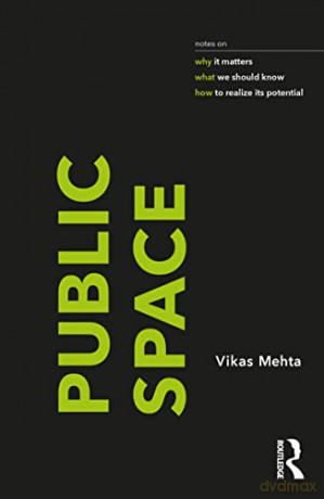 Public Space: notes on why it matters, what we should know, and how to realize its potential - Vikas Mehta [KSIĄŻKA]
